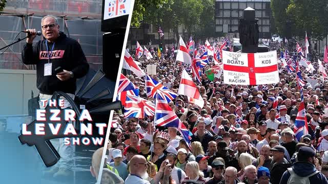 �Unite the Kingdom� rallies hundreds of thousands against mass immigration | THE EZRA LEVANT SHOW