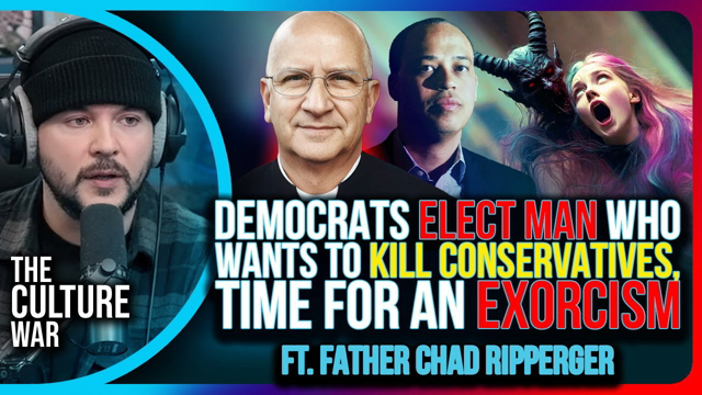 Democrats Elect Man Who Wants To Kill Conservatives, Time For An Exorcism | The Culture War Podcast