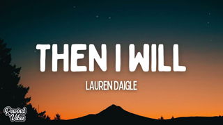 Lauren Daigle - Then I Will (Lyrics)