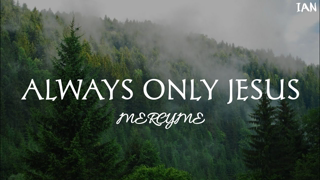 MercyMe - Always Only Jesus (Lyrics)