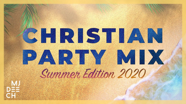 CHRISTIAN PARTY MIX - Summer Edition 2020 (mixed by MJ Deech)