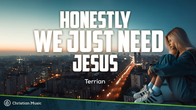 Honestly, We Just Need Jesus - Terrian (Lyrics)