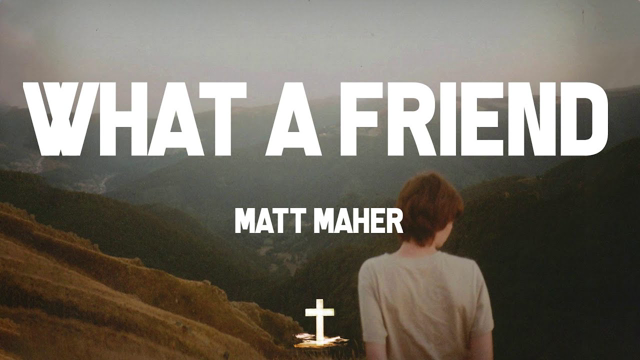 Matt Maher - What a Friend (Lyric Video) | I see grace on every horizon