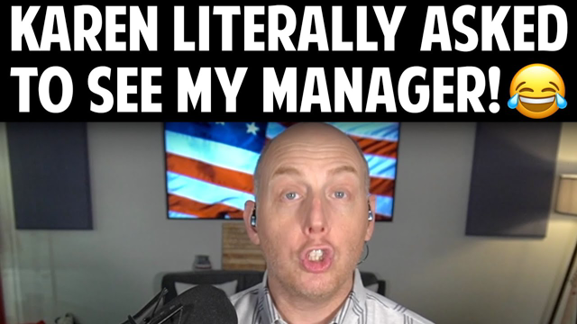 KAREN LITERALLY ASKED TO SEE MY MANAGER!