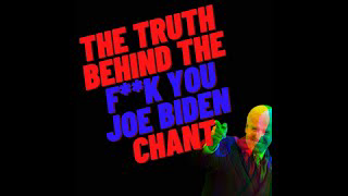 The Truth Behind F*** Joe Biden Chants