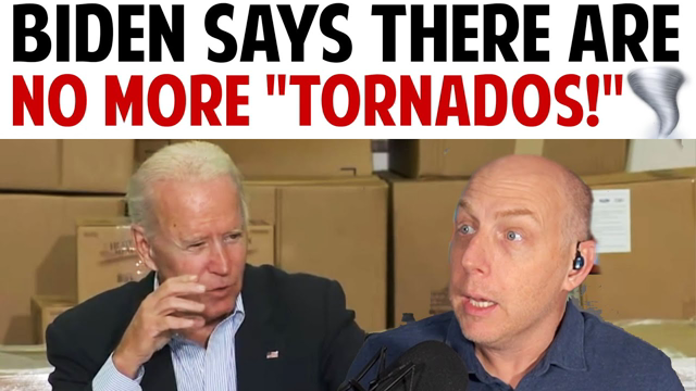 BIDEN SAYS THERE ARE NO MORE "TORNADOS!"