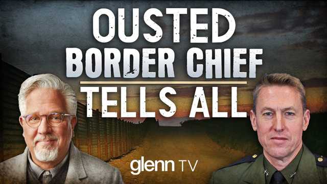 Ousted Border Chief EXPOSES Biden’s ‘Horrific’ Border Agenda | Glenn TV | Ep 150