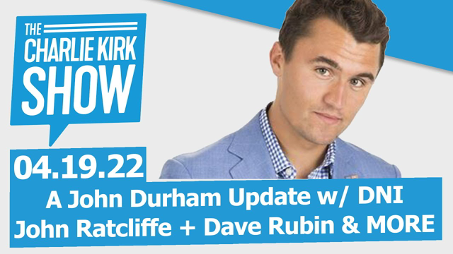 A John Durham Update w/ DNI John Ratcliffe + Dave Rubin & MORE | The Charlie Kirk Show LIVE 05.19.22