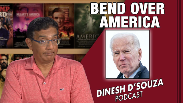 BEND OVER, AMERICA Dinesh D’Souza Podcast Ep 181