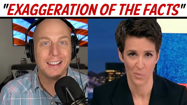 MSNBC'S MADDOW SHOW "EXAGGERATION OF THE FACTS"