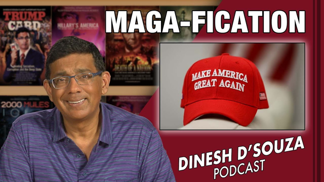 MAGA-FICATION Dinesh D’Souza Podcast Ep414