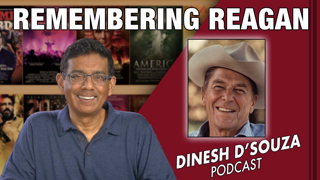 REMEMBERING REAGAN Dinesh D’Souza Podcast Ep263