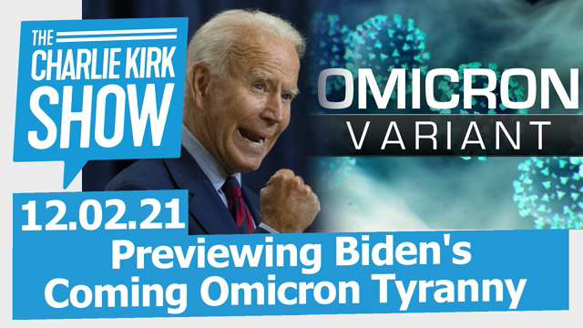 Previewing Biden's Coming Omicron Tyranny | The Charlie Kirk Show LIVE 12.02.21