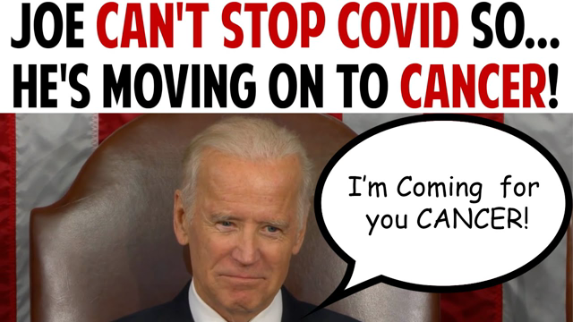 JOE CAN'T STOP COVID SO...HE'S MOVING ON TO CANCER!