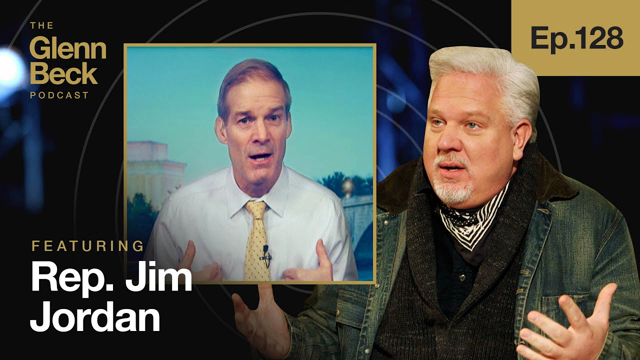 Will GOP FINALLY Grow a Spine & WIN? | Jim Jordan | The Glenn Beck Podcast | Ep 128