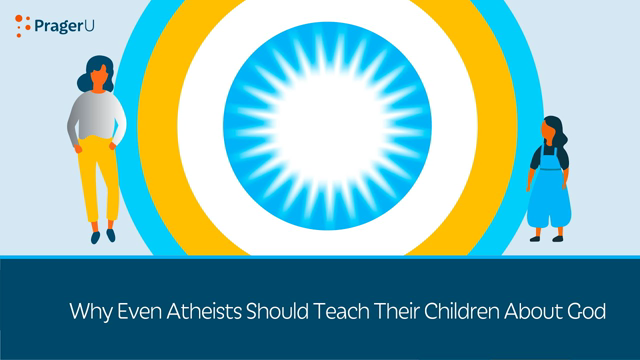 Why Even Atheists Should Teach Their Children about God