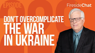 Fireside Chat Ep. 228 — Don’t Overcomplicate the War in Ukraine