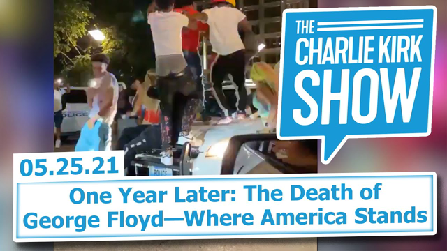 One Year Later: The Death of George Floyd—Where America Stands | The Charlie Kirk Show LIVE 5.25.21