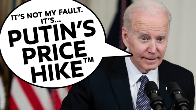 PUTIN'S PRICE HIKE™ (AKA Biden's Price Hike)