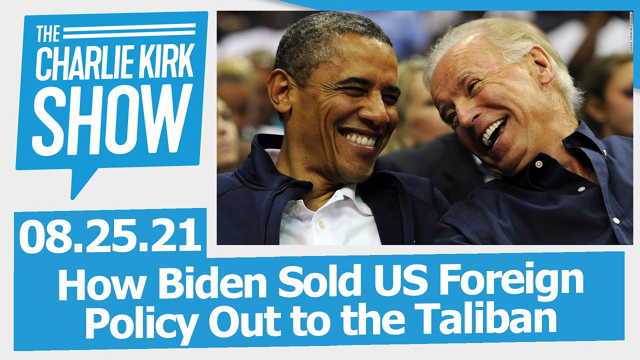 How Biden Sold US Foreign Policy Out to the Taliban  | The Charlie Kirk Show LIVE 08.25.21