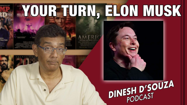 YOUR TURN, ELON MUSK Dinesh D’Souza Podcast Ep235