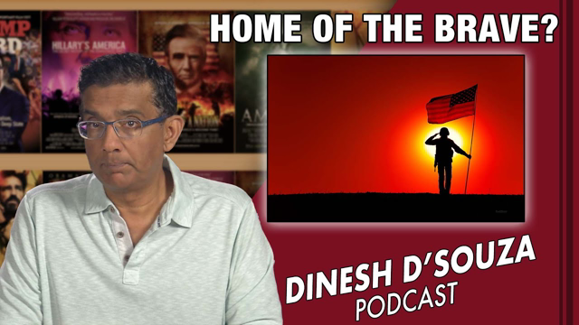 HOME OF THE BRAVE? Dinesh D’Souza Podcast Ep140