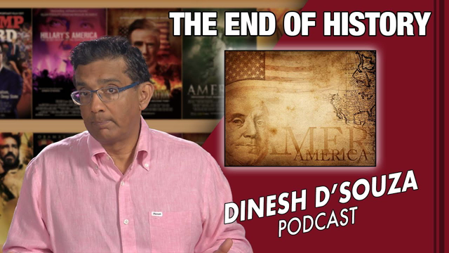 THE END OF HISTORY Dinesh D’Souza Podcast Ep 119