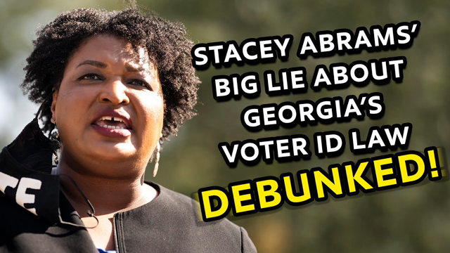 DEBUNKING Stacey Abrams' Big Lie About Georgia's Voter ID Law