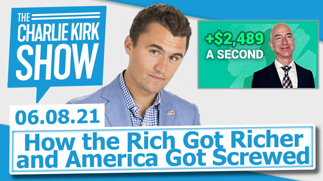 How the Rich Got Richer and America Got Screwed | The Charlie Kirk Show LIVE 06.08.21