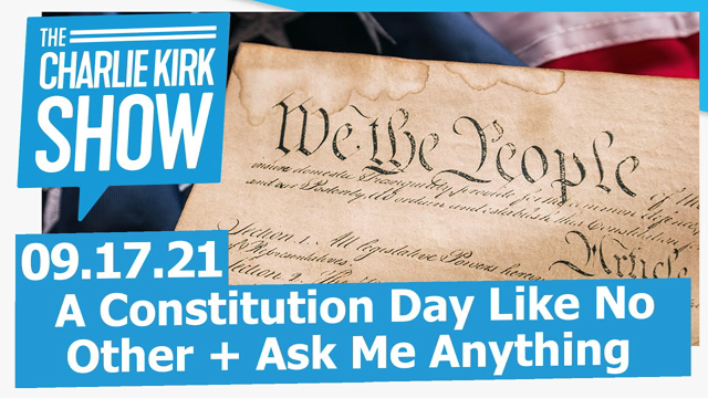 A Constitution Day Like No Other + Ask Me Anything  | The Charlie Kirk Show LIVE 09.17.21