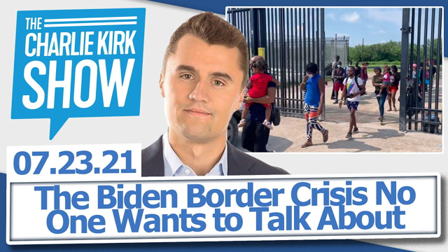 The Biden Border Crisis No One Wants to Talk About | The Charlie Kirk Show LIVE 07.23.21