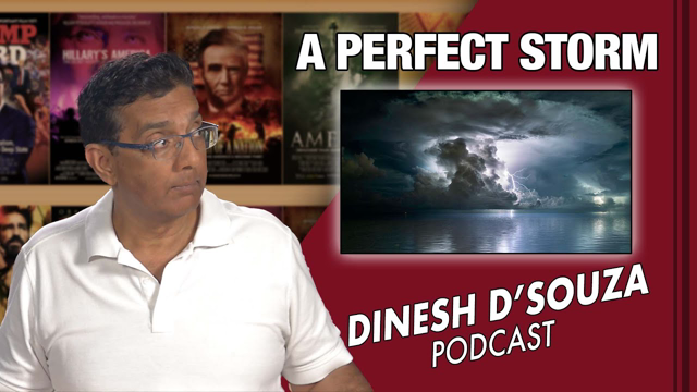 A PERFECT STORM Dinesh D’Souza Podcast Ep 118
