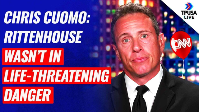 INSANE: Chris Cuomo Thinks Rittenhouse Wasn’t In Life Threatening Danger