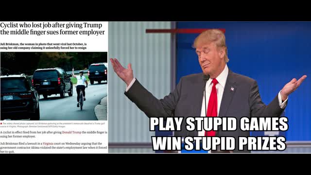 Play stupid games, win stupid prizes -Trump