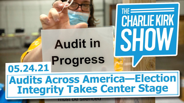 Audits Across America—Election Integrity Takes Center Stage | The Charlie Kirk Show LIVE 5.24.21