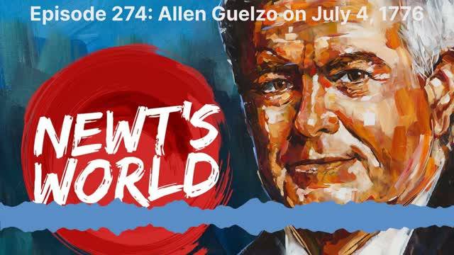 Newt's World Episode 274  Allen Guelzo on July 4, 1776