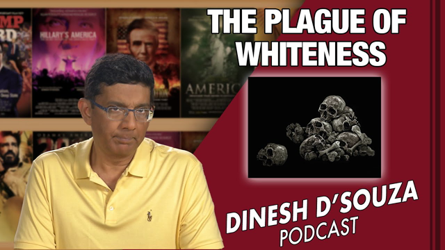THE PLAGUE OF WHITENESS Dinesh D’Souza Podcast Ep 109