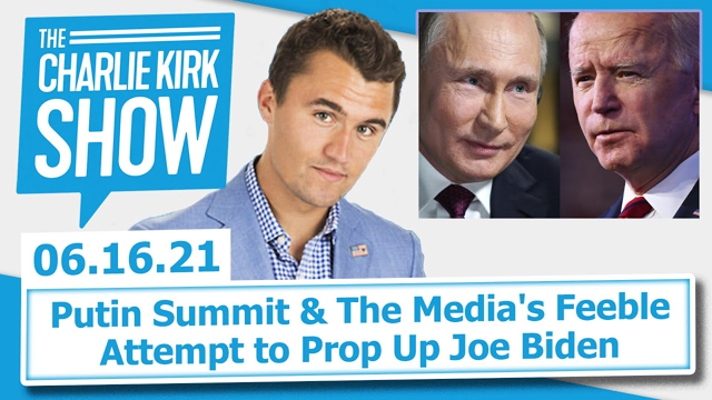 Putin Summit & The Media's Feeble Attempt to Prop Up Joe Biden | The Charlie Kirk Show LIVE 6.16.21