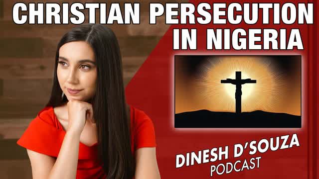 CHRISTIAN PERSECUTION IN NIGERIA Dinesh D�Souza Podcast Ep1182