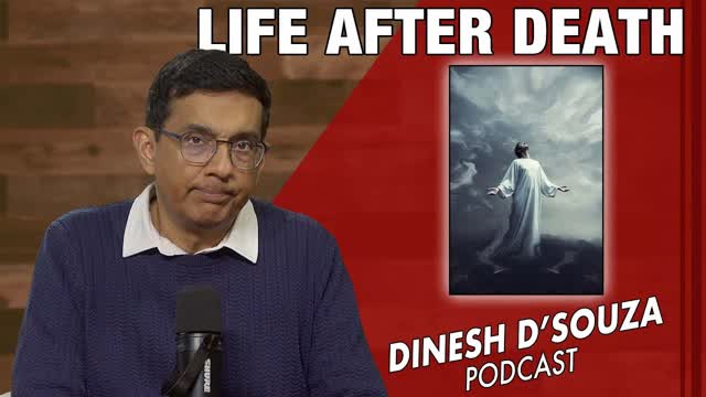 LIFE AFTER DEATH Dinesh D�Souza Podcast Ep1233