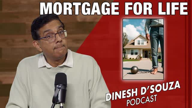 MORTGAGE FOR LIFE Dinesh D�Souza Podcast Ep1209