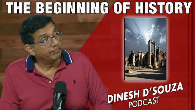 THE BEGINNING OF HISTORY Dinesh D�Souza Podcast Ep1228