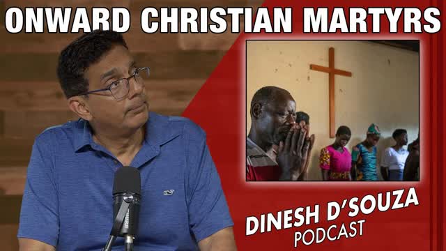 ONWARD CHRISTIAN MARTYRS Dinesh D�Souza Podcast Ep1199