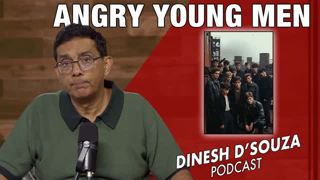 ANGRY YOUNG MEN Dinesh D�Souza Podcast Ep1211