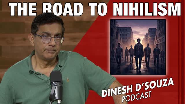 THE ROAD TO NIHILISM Dinesh D�Souza Podcast Ep1204