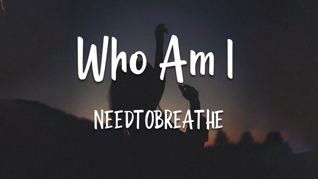 NEEDTOBREATHE - Who Am I (lyrics)